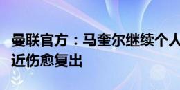 曼联官方：马奎尔继续个人训练计划，他已接近伤愈复出