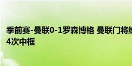 季前赛-曼联0-1罗森博格 曼联门将维特克屡献神扑罗森博格4次中框