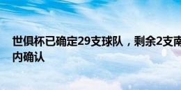 世俱杯已确定29支球队，剩余2支南美球队和东道主球队年内确认