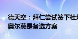 德天空：拜仁尝试签下杜埃和哈维-西蒙斯，奥尔莫是备选方案