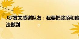 J罗发文感谢队友：我要把奖项和他们分享，没有他们我无法做到