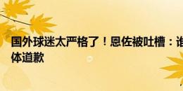 国外球迷太严格了！恩佐被吐槽：谁会用这种最不严肃的字体道歉