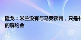 隆戈：米兰没有与马竞谈判，只是礼貌地告知将支付莫拉塔的解约金