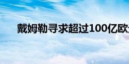 戴姆勒寻求超过100亿欧元的信贷额度