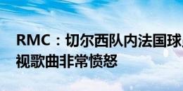 RMC：切尔西队内法国球员对恩佐等人唱歧视歌曲非常愤怒