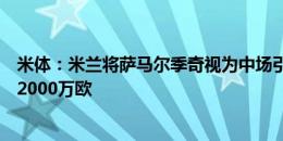 米体：米兰将萨马尔季奇视为中场引援备选目标，报价低于2000万欧