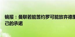 镜报：曼联若能签约罗可能放弃德里赫特，滕哈赫将打破自己的承诺