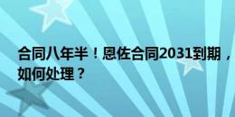 合同八年半！恩佐合同2031到期，转会费1.21亿欧，车子如何处理？