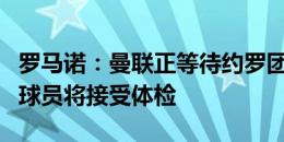 罗马诺：曼联正等待约罗团队批准合同，然后球员将接受体检