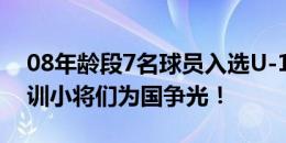 08年龄段7名球员入选U-16国家队，希望青训小将们为国争光！