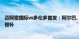 迈阿密国际vs多伦多首发：阿尔巴、坎帕纳先发，苏亚雷斯替补