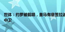 世体：约罗被截胡，皇马有意签拉波尔特或让琼阿梅尼客串中卫