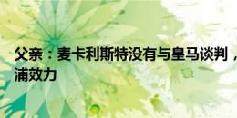 父亲：麦卡利斯特没有与皇马谈判，新赛季他将继续为利物浦效力