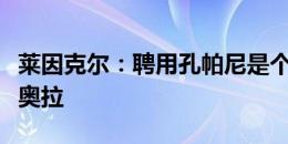 莱因克尔：聘用孔帕尼是个冒险，他不是瓜迪奥拉