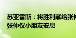 苏亚雷斯：将胜利献给张仲仪的家人 也希望张仲仪小朋友安息