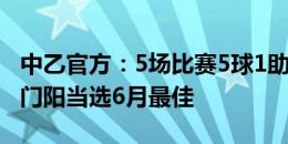 中乙官方：5场比赛5球1助，深圳青年人球员门阳当选6月最佳