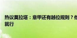 热议莫拉塔：意甲还有越位规则？他怎么总转会？不去国米就行