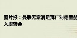 图片报：曼联无意满足拜仁对德里赫特6000万欧要价，正介入塔转会