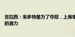 吉拉西：来多特是为了夺冠，上赛季闯进欧冠决赛证明球队的潜力