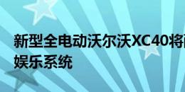 新型全电动沃尔沃XC40将配备Android信息娱乐系统