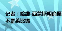 记者：哈维-西蒙斯明确倾向于加盟拜仁，而不是莱比锡