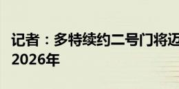 记者：多特续约二号门将迈尔，球员将留队至2026年