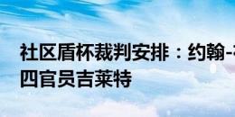 社区盾杯裁判安排：约翰-布鲁克斯执法，第四官员吉莱特