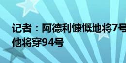 记者：阿德利慷慨地将7号球衣让给莫拉塔，他将穿94号