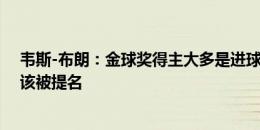 韦斯-布朗：金球奖得主大多是进球多的球员，但罗德里应该被提名