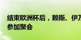 结束欧洲杯后，赖斯、伊万-托尼在伊比萨岛参加聚会