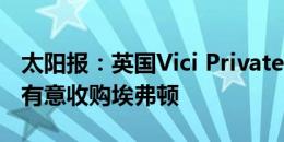 太阳报：英国Vici Private Finance投资公司有意收购埃弗顿