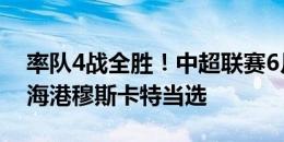 率队4战全胜！中超联赛6月最佳教练：上海海港穆斯卡特当选