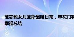 范志毅女儿范斯晶晒日常，申花门将马镇留言：我们最近的幸福总结