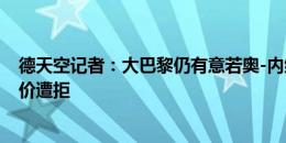 德天空记者：大巴黎仍有意若奥-内维斯，此前7000万欧报价遭拒