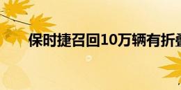 保时捷召回10万辆有折叠风险的汽车