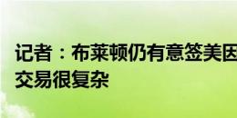 记者：布莱顿仍有意签美因茨小将格鲁达，但交易很复杂