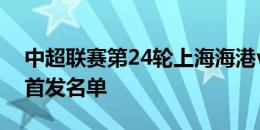 中超联赛第24轮上海海港vs青岛海牛，今日首发名单