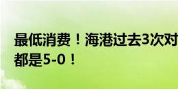 最低消费！海港过去3次对阵海牛，每场比分都是5-0！