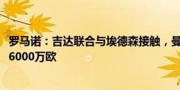 罗马诺：吉达联合与埃德森接触，曼城为球员估价5000万到6000万欧