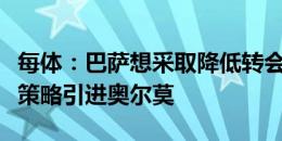 每体：巴萨想采取降低转会费、提高附加费的策略引进奥尔莫