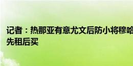 记者：热那亚有意尤文后防小将穆哈雷莫维奇，或1000万欧先租后买