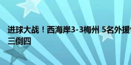 进球大战！西海岸3-3梅州 5名外援包办6球双方分居中超倒三倒四