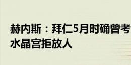 赫内斯：拜仁5月时确曾考虑过格拉斯纳，但水晶宫拒放人