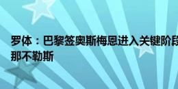 罗体：巴黎签奥斯梅恩进入关键阶段，完成后卢卡库将加盟那不勒斯