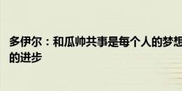 多伊尔：和瓜帅共事是每个人的梦想 想看看自己取得了怎样的进步