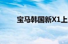 宝马韩国新X1上市添加汽油生产线