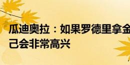 瓜迪奥拉：如果罗德里拿金球，我无法否认自己会非常高兴