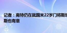 记者：南特仍在就国米22岁门将斯坦科维奇进行谈判，威尼斯也有意