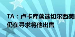 TA：卢卡库落选切尔西美国行名单，俱乐部仍在寻求将他出售