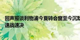 回声报谈利物浦今夏转会窗至今沉默：意味着爱总接下来要速战速决